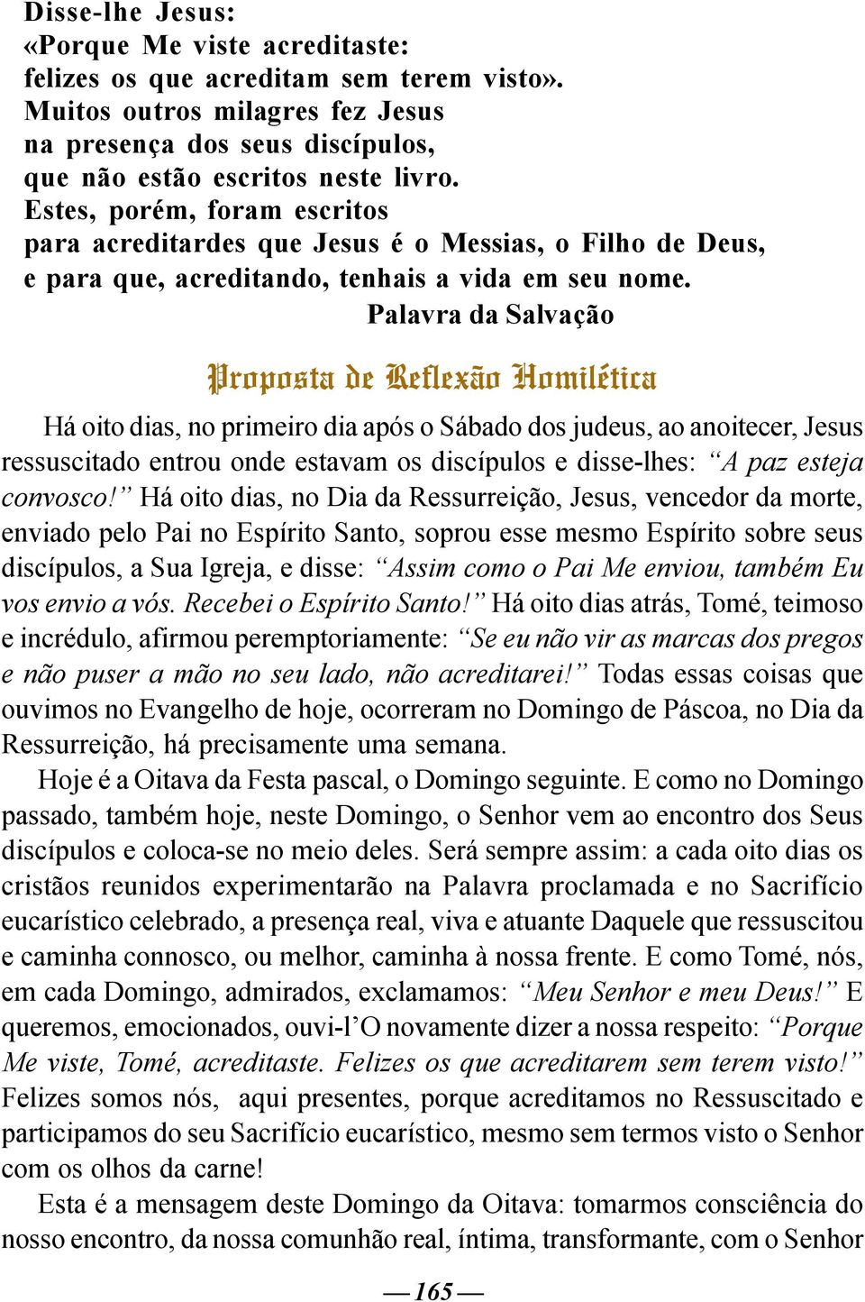 Palavra da Salvação Proposta de Reflexão Homilética Há oito dias, no primeiro dia após o Sábado dos judeus, ao anoitecer, Jesus ressuscitado entrou onde estavam os discípulos e disse-lhes: A paz