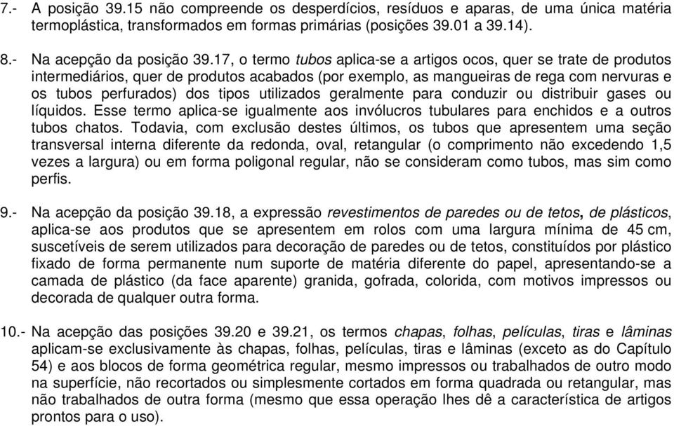 utilizados geralmente para conduzir ou distribuir gases ou líquidos. Esse termo aplica-se igualmente aos invólucros tubulares para enchidos e a outros tubos chatos.