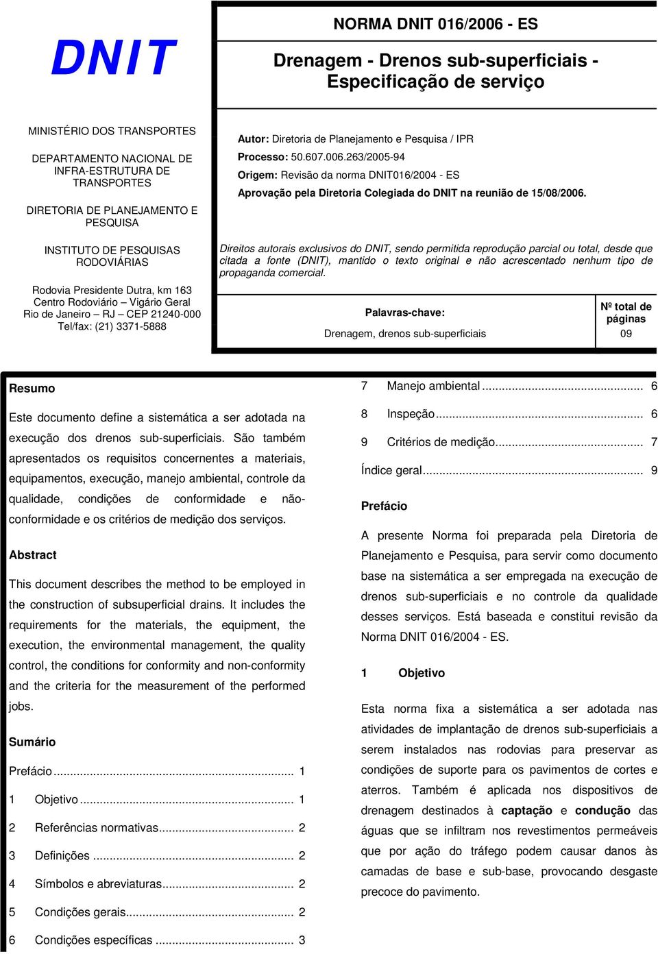 Planejamento e Pesquisa / IPR Processo: 50.607.006.263/2005-94 Origem: Revisão da norma DNIT016/2004 - ES Aprovação pela Diretoria Colegiada do DNIT na reunião de 15/08/2006.