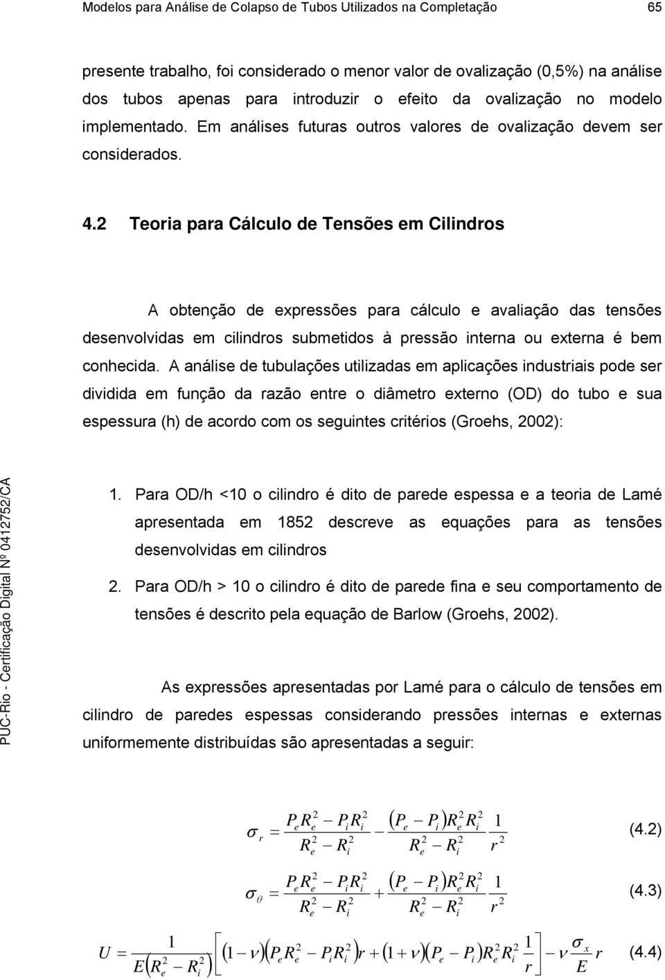 Toria para Cálculo d Tnsõs m Cilindros A obtnção d xprssõs para cálculo avaliação das tnsõs dsnvolvidas m cilindros submtidos à prssão intrna ou xtrna é bm conhcida.