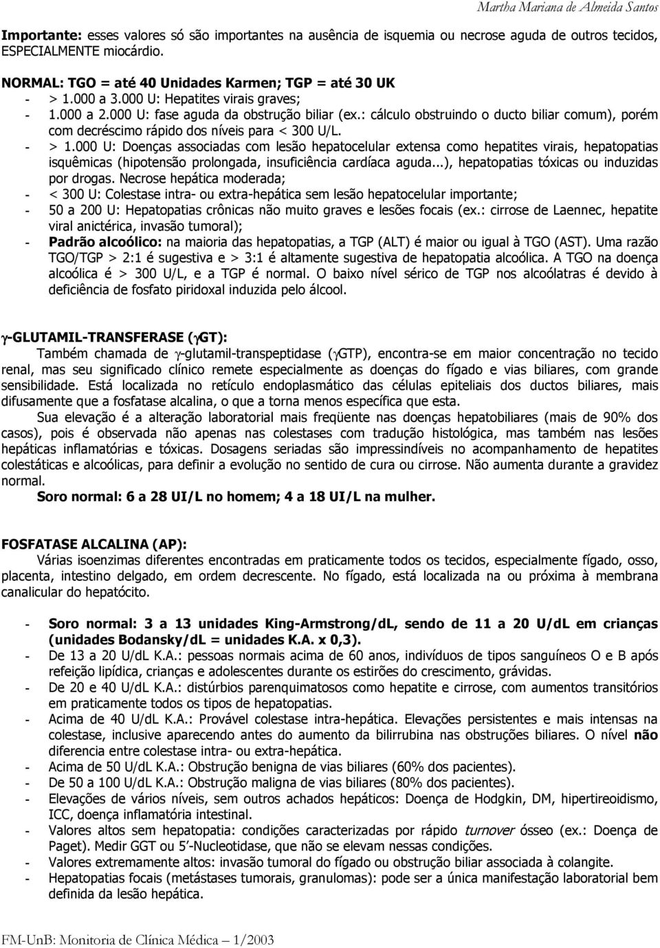 000 U: Doenças associadas com lesão hepatocelular extensa como hepatites virais, hepatopatias isquêmicas (hipotensão prolongada, insuficiência cardíaca aguda.