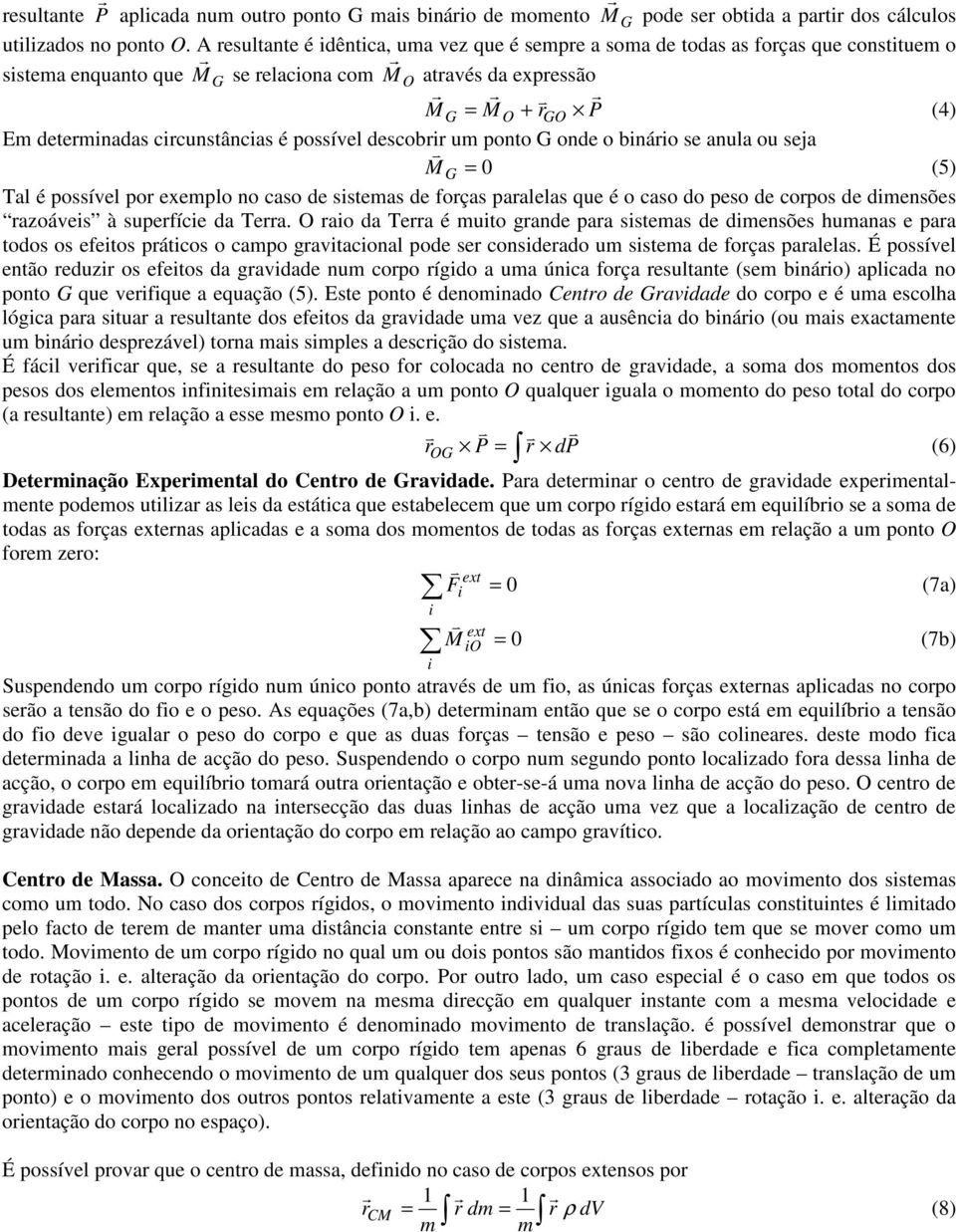 crcunstâncas é possível descobrr um ponto G onde o bnáro se anula ou seja M G = 0 (5) Tal é possível por exemplo no caso de sstemas de forças paralelas que é o caso do peso de corpos de dmensões