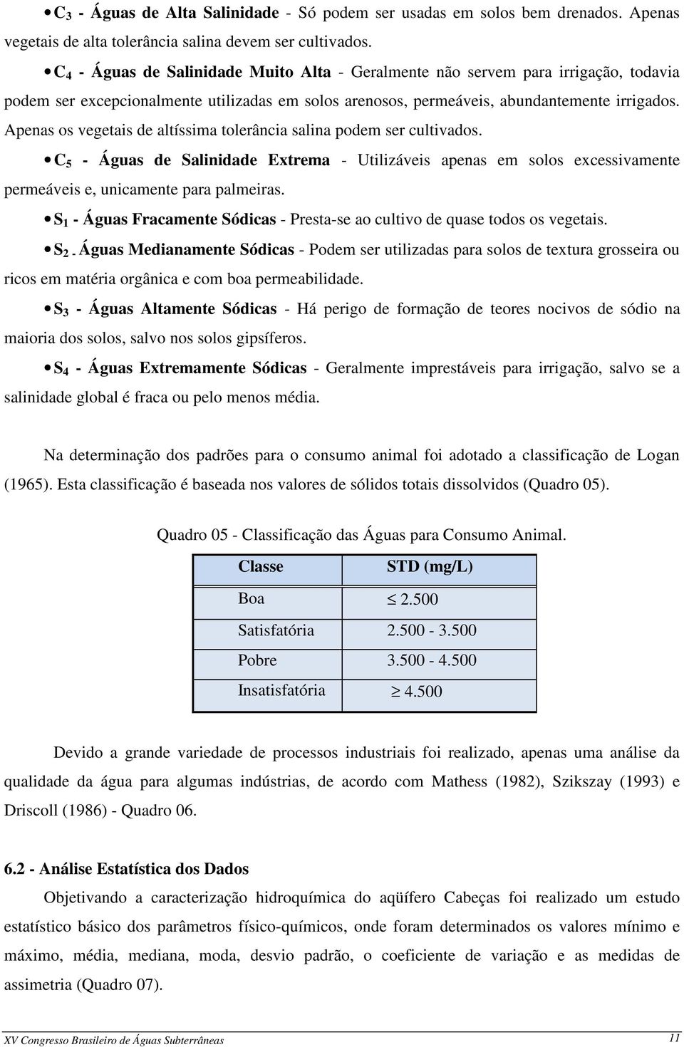 Apenas os vegetais de altíssima tolerância salina podem ser cultivados. C 5 Águas de Salinidade Extrema Utilizáveis apenas em solos excessivamente permeáveis e, unicamente para palmeiras.