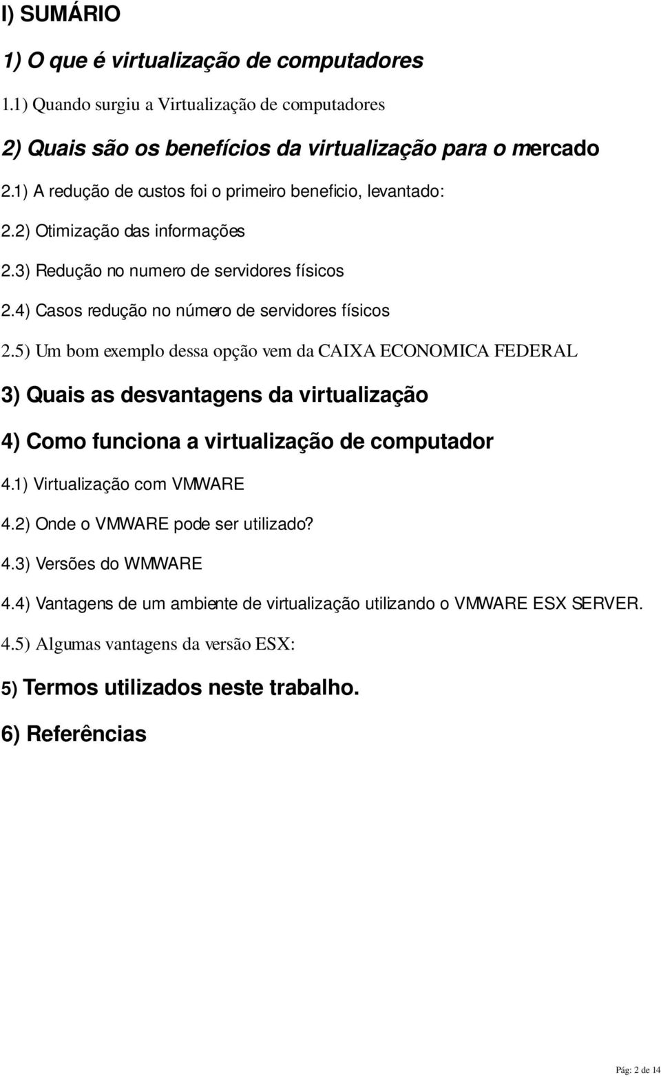 5) Um bom exemplo dessa opção vem da CAIXA ECONOMICA FEDERAL 3) Quais as desvantagens da virtualização 4) Como funciona a virtualização de computador 4.1) Virtualização com VMWARE 4.