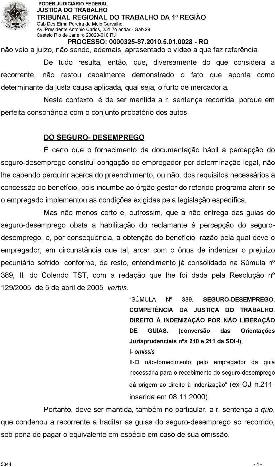 mercadoria. Neste contexto, é de ser mantida a r. sentença recorrida, porque em perfeita consonância com o conjunto probatório dos autos.