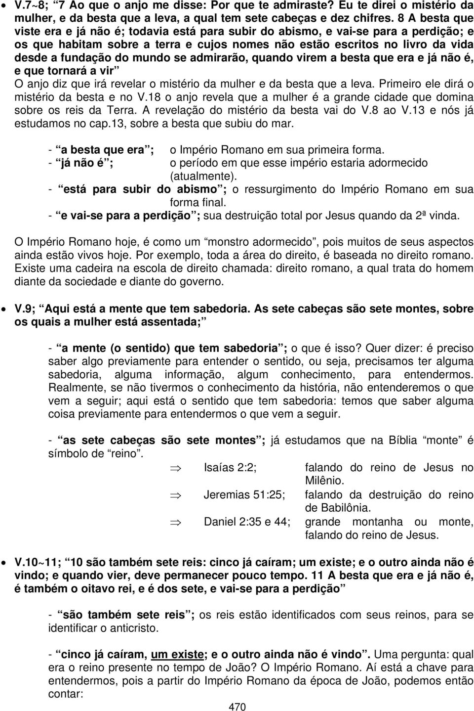 mundo se admirarão, quando virem a besta que era e já não é, e que tornará a vir O anjo diz que irá revelar o mistério da mulher e da besta que a leva. Primeiro ele dirá o mistério da besta e no V.