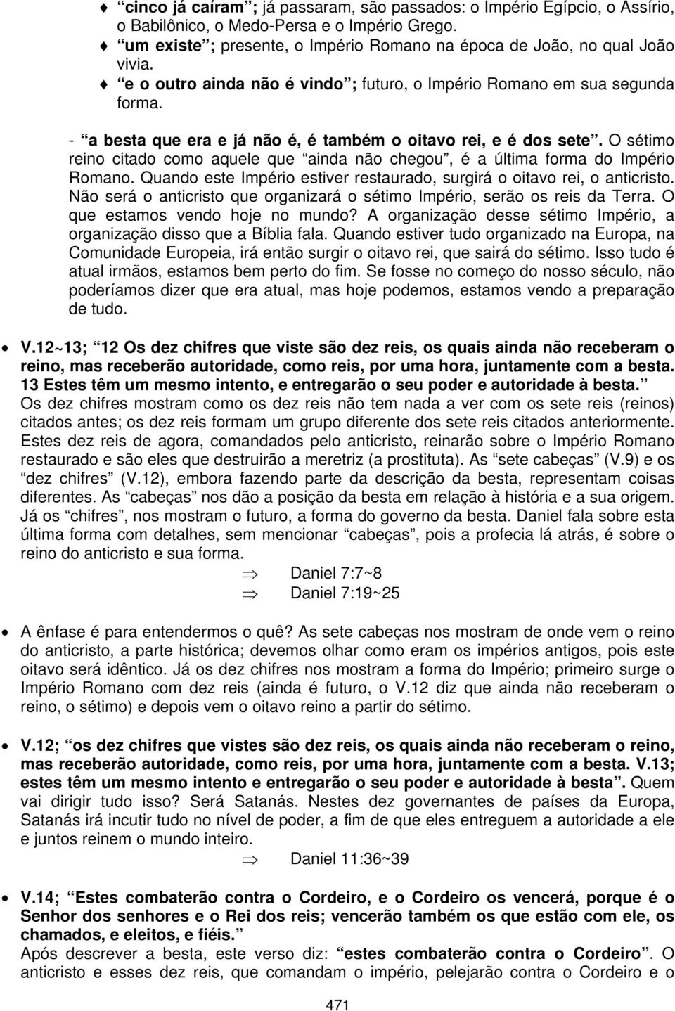 O sétimo reino citado como aquele que ainda não chegou, é a última forma do Império Romano. Quando este Império estiver restaurado, surgirá o oitavo rei, o anticristo.