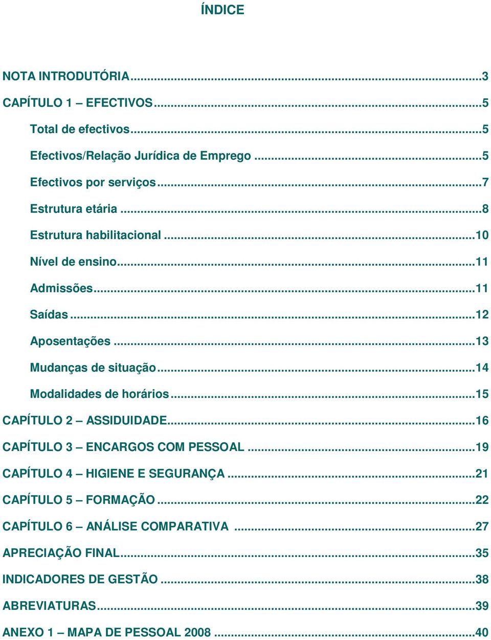 ..14 Modalidades de horários...15 CAPÍTULO 2 ASSIDUIDADE...16 CAPÍTULO 3 ENCARGOS COM PESSOAL...19 CAPÍTULO 4 HIGIENE E SEGURANÇA.