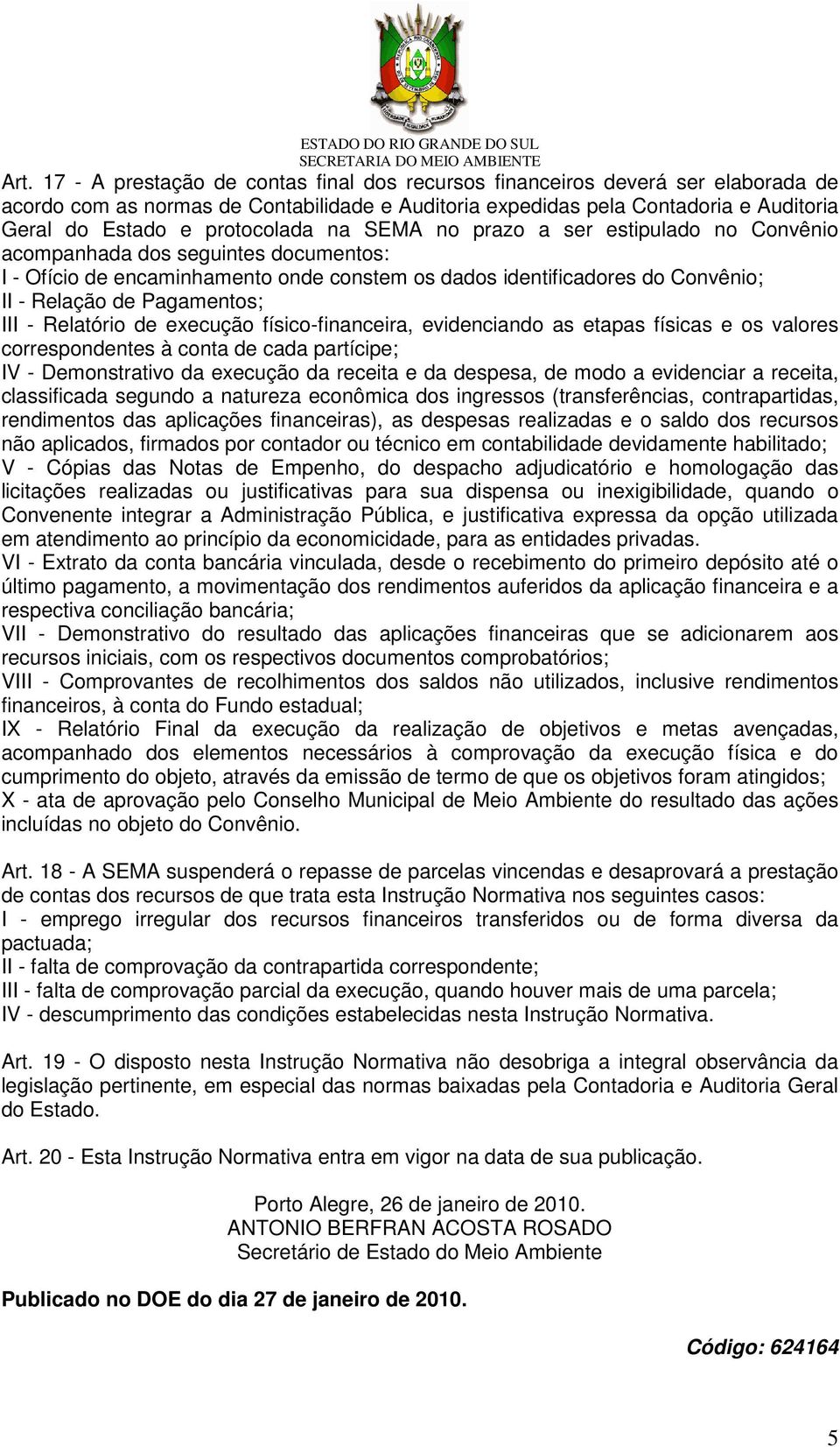 Pagamentos; III - Relatório de execução físico-financeira, evidenciando as etapas físicas e os valores correspondentes à conta de cada partícipe; IV - Demonstrativo da execução da receita e da