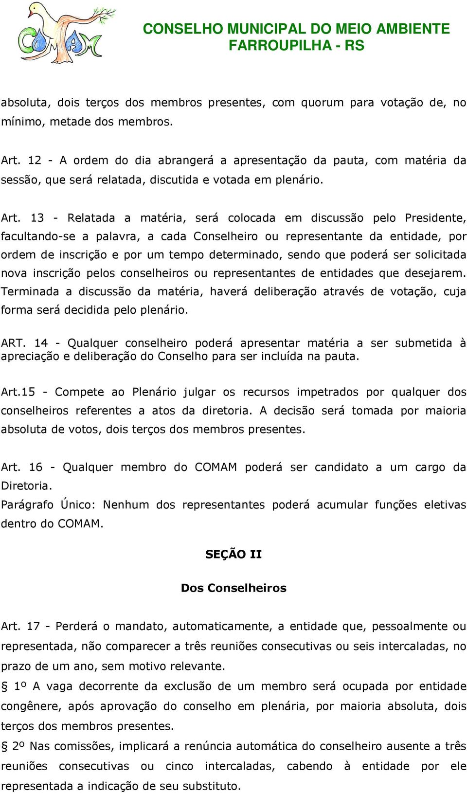 13 - Relatada a matéria, será colocada em discussão pelo Presidente, facultando-se a palavra, a cada Conselheiro ou representante da entidade, por ordem de inscrição e por um tempo determinado, sendo