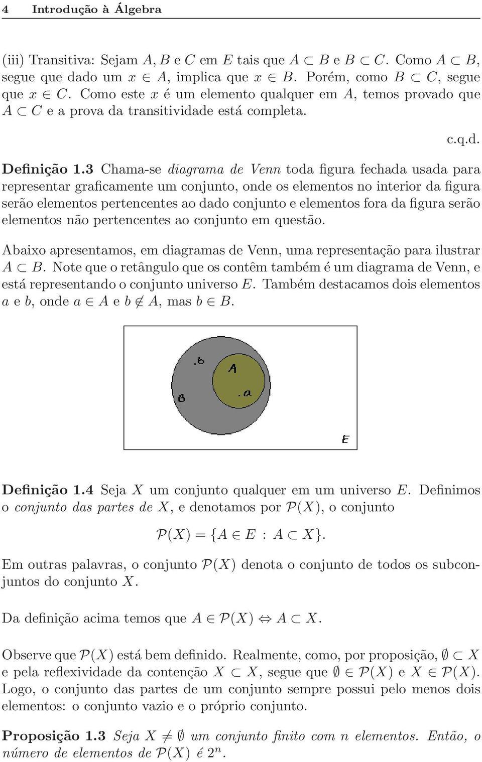 3 Chama-se diagrama de Venn toda figura fechada usada para representar graficamente um conjunto, onde os elementos no interior da figura serão elementos pertencentes ao dado conjunto e elementos fora