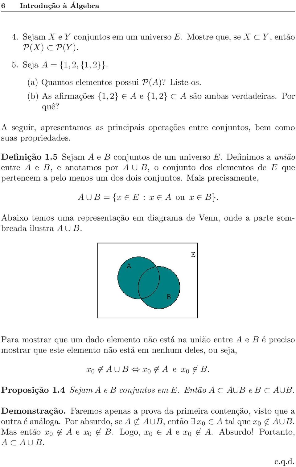 5 Sejam A e B conjuntos de um universo E. Definimos a união entre A e B, e anotamos por A B, o conjunto dos elementos de E que pertencem a pelo menos um dos dois conjuntos.