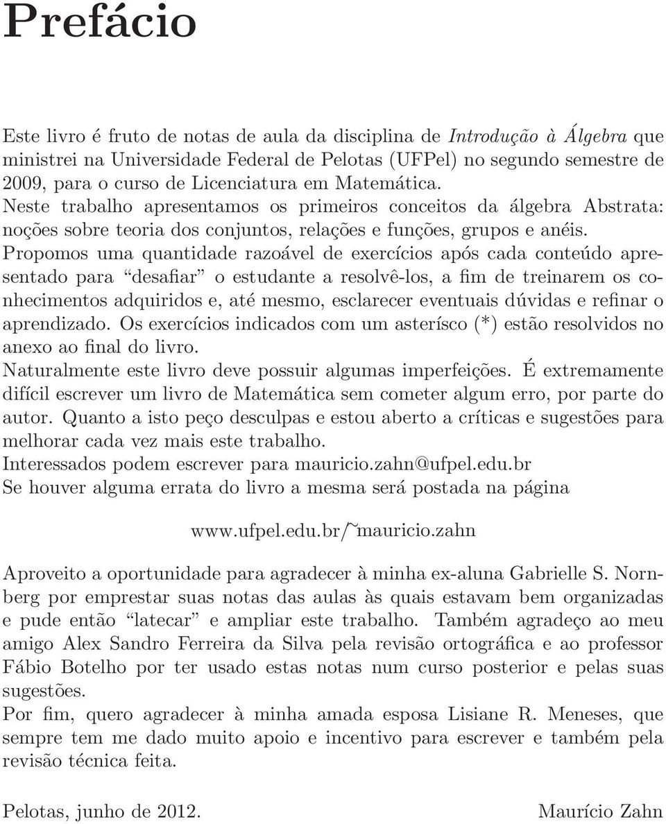 Propomos uma quantidade razoável de exercícios após cada conteúdo apresentado para desafiar o estudante a resolvê-los, a fim de treinarem os conhecimentos adquiridos e, até mesmo, esclarecer