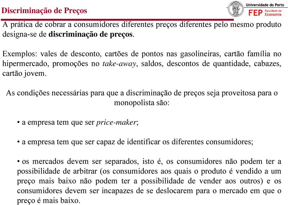 As condições necessárias para ue a discriminação de preços seja proveitosa para o monopolista são: a empresa tem ue ser price-maker; a empresa tem ue ser capaz de identificar os diferentes