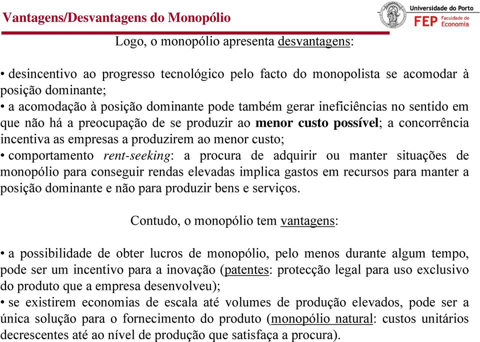 rent-seeking: a procura de aduirir ou manter situações de monopólio para conseguir rendas elevadas implica gastos em recursos para manter a posição dominante e não para produzir bens e serviços.