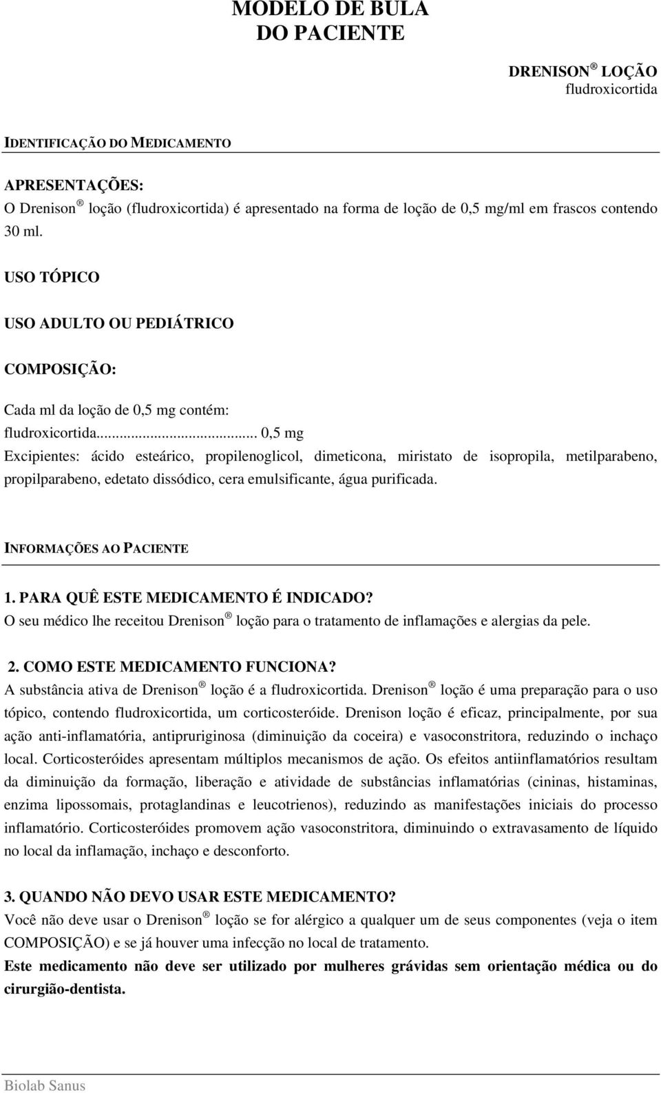 .. 0,5 mg Excipientes: ácido esteárico, propilenoglicol, dimeticona, miristato de isopropila, metilparabeno, propilparabeno, edetato dissódico, cera emulsificante, água purificada.