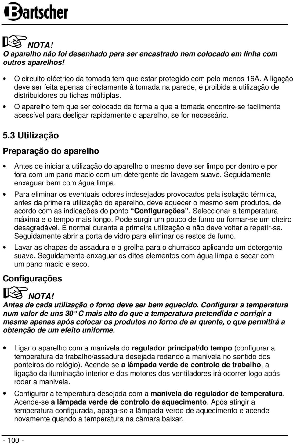 O aparelho tem que ser colocado de forma a que a tomada encontre-se facilmente acessível para desligar rapidamente o aparelho, se for necessário. 5.