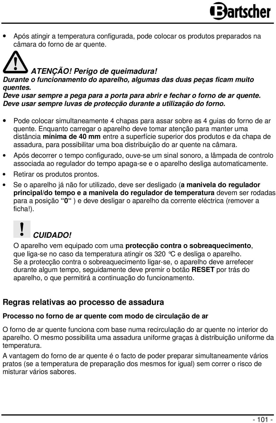 Deve usar sempre luvas de protecção durante a utilização do forno. Pode colocar simultaneamente 4 chapas para assar sobre as 4 guias do forno de ar quente.