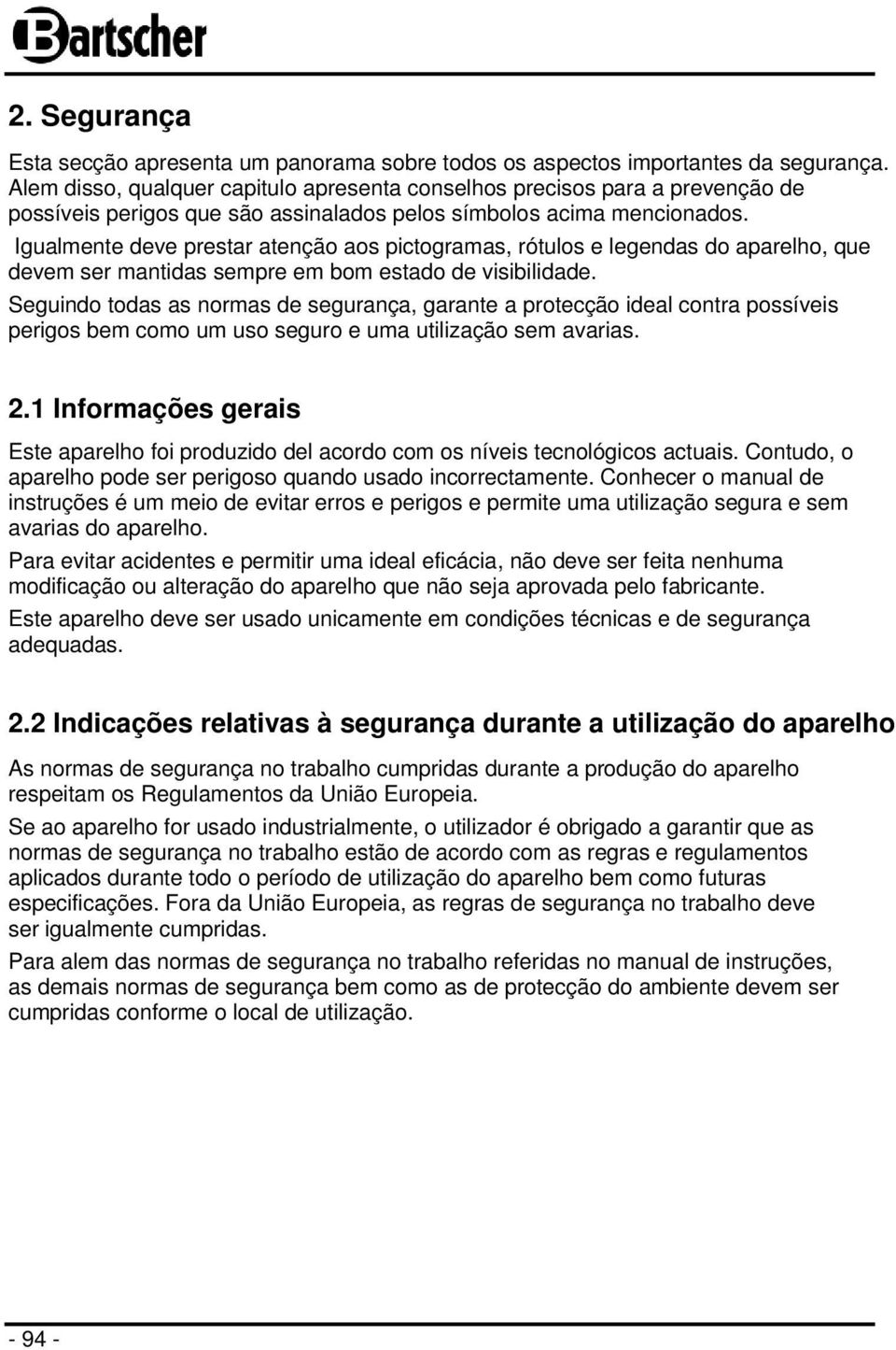 Igualmente deve prestar atenção aos pictogramas, rótulos e legendas do aparelho, que devem ser mantidas sempre em bom estado de visibilidade.