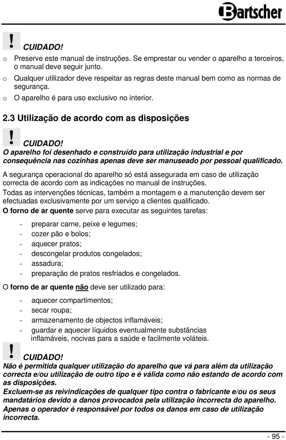 O aparelho foi desenhado e construído para utilização industrial e por consequência nas cozinhas apenas deve ser manuseado por pessoal qualificado.