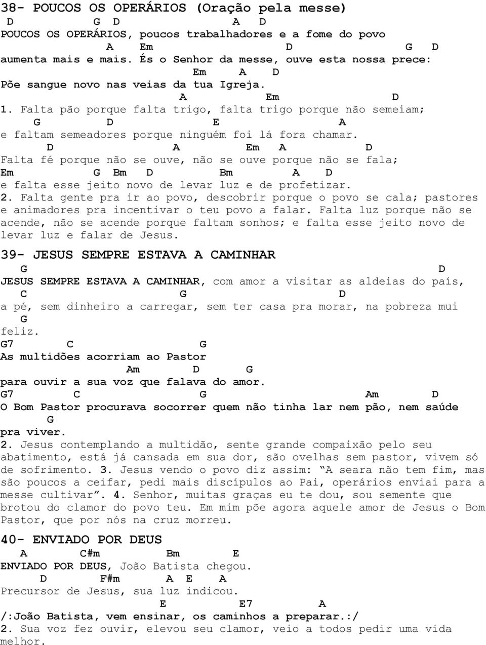 Falta pão porque falta trigo, falta trigo porque não semeiam; E e faltam semeadores porque ninguém foi lá fora chamar.