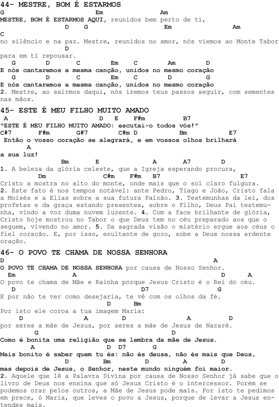 Mestre, ao sairmos daqui, nós iremos teus passos seguir, com sementes nas mãos. 45- ESTE É MEU FILHO MUITO MO E F#m B7 ESTE É MEU FILHO MUITO MO: escutai-o todos vós!