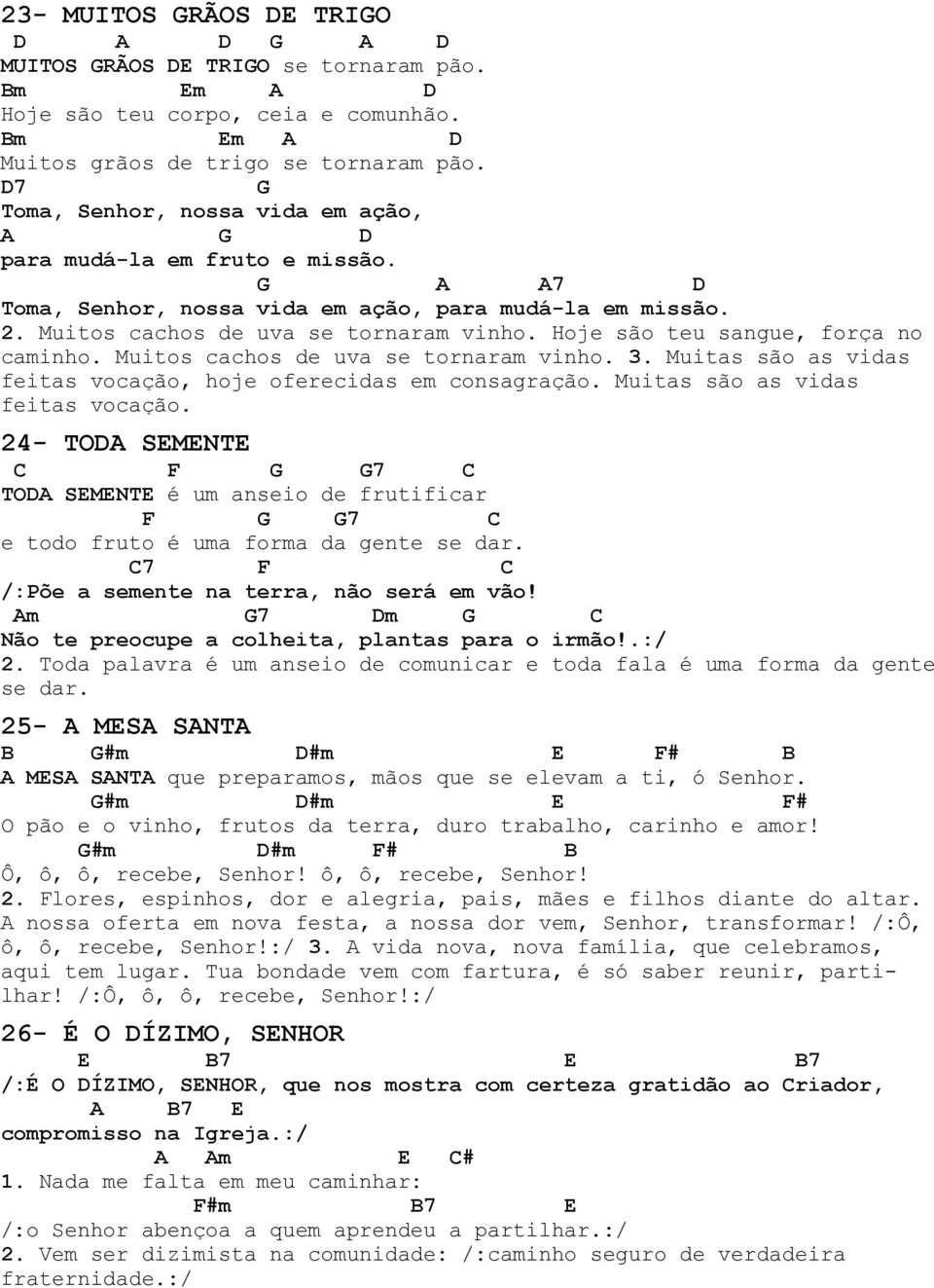 Hoje são teu sangue, força no caminho. Muitos cachos de uva se tornaram vinho. 3. Muitas são as vidas feitas vocação,