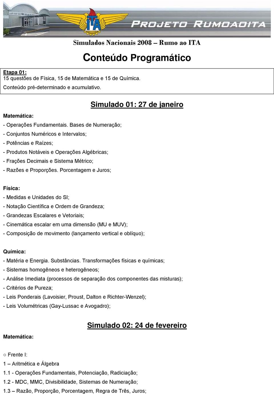 Porcentagem e Juros; Simulado 01: 27 de janeiro - Medidas e Unidades do SI; - Notação Científica e Ordem de Grandeza; - Grandezas Escalares e Vetoriais; - Cinemática escalar em uma dimensão (MU e