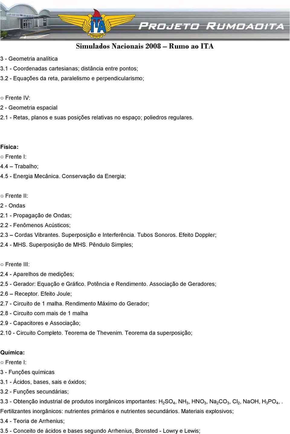 2 - Fenômenos Acústicos; 2.3 Cordas Vibrantes. Superposição e Interferência. Tubos Sonoros. Efeito Doppler; 2.4 - MHS. Superposição de MHS. Pêndulo Simples; 2.4 - Aparelhos de medições; 2.