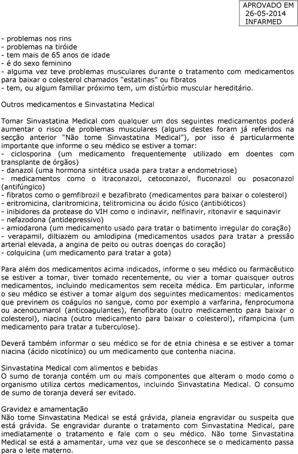 Outros medicamentos e Sinvastatina Medical Tomar Sinvastatina Medical com qualquer um dos seguintes medicamentos poderá aumentar o risco de problemas musculares (alguns destes foram já referidos na