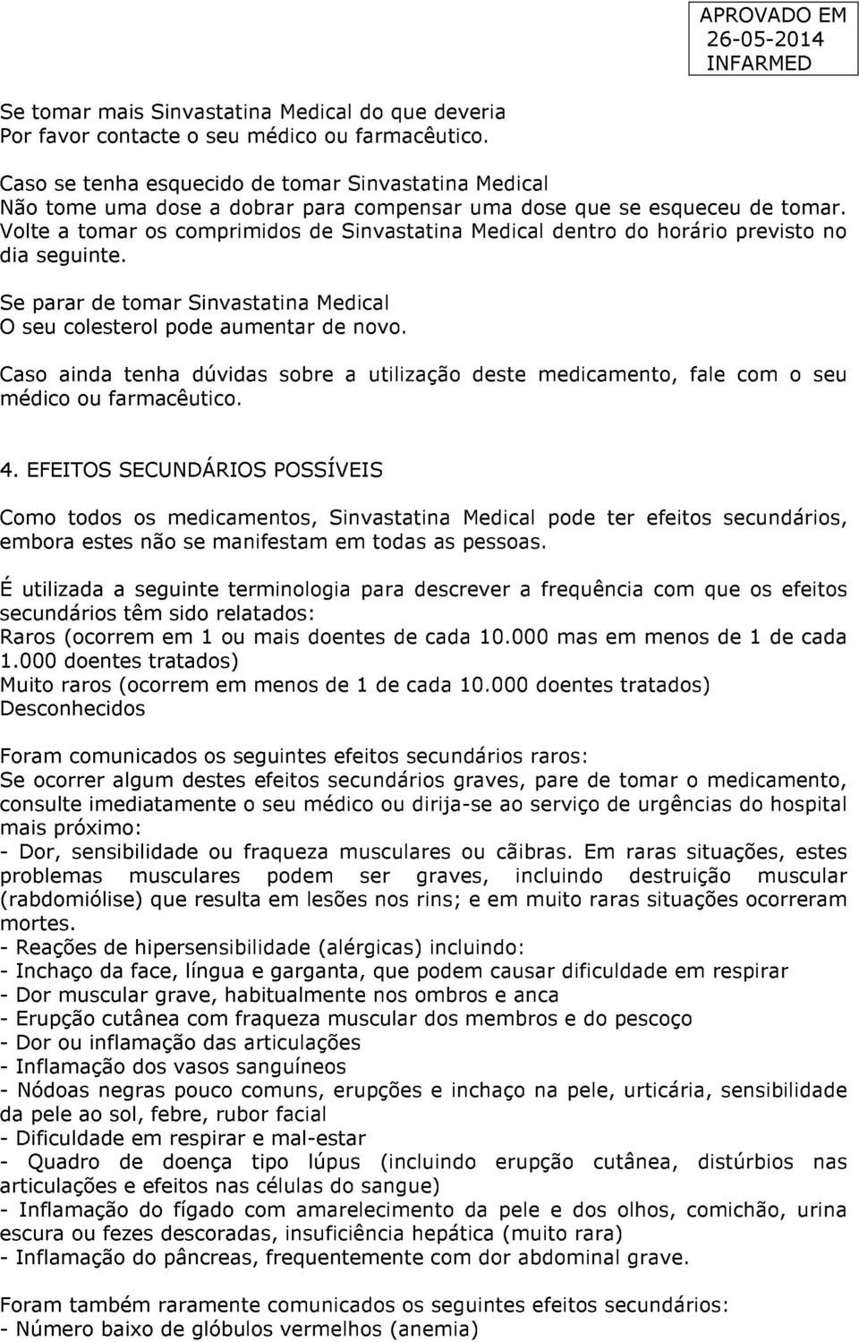 Volte a tomar os comprimidos de Sinvastatina Medical dentro do horário previsto no dia seguinte. Se parar de tomar Sinvastatina Medical O seu colesterol pode aumentar de novo.