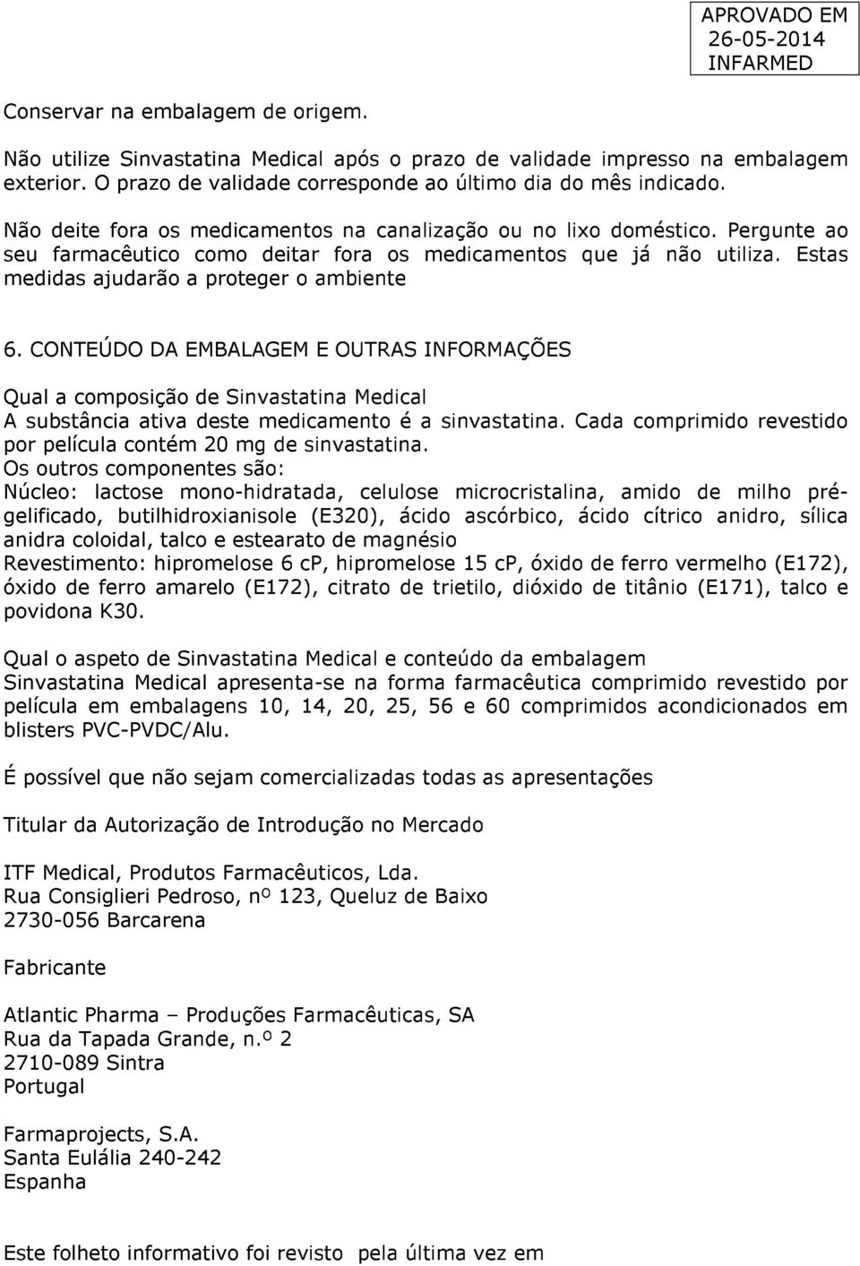 CONTEÚDO DA EMBALAGEM E OUTRAS INFORMAÇÕES Qual a composição de Sinvastatina Medical A substância ativa deste medicamento é a sinvastatina.