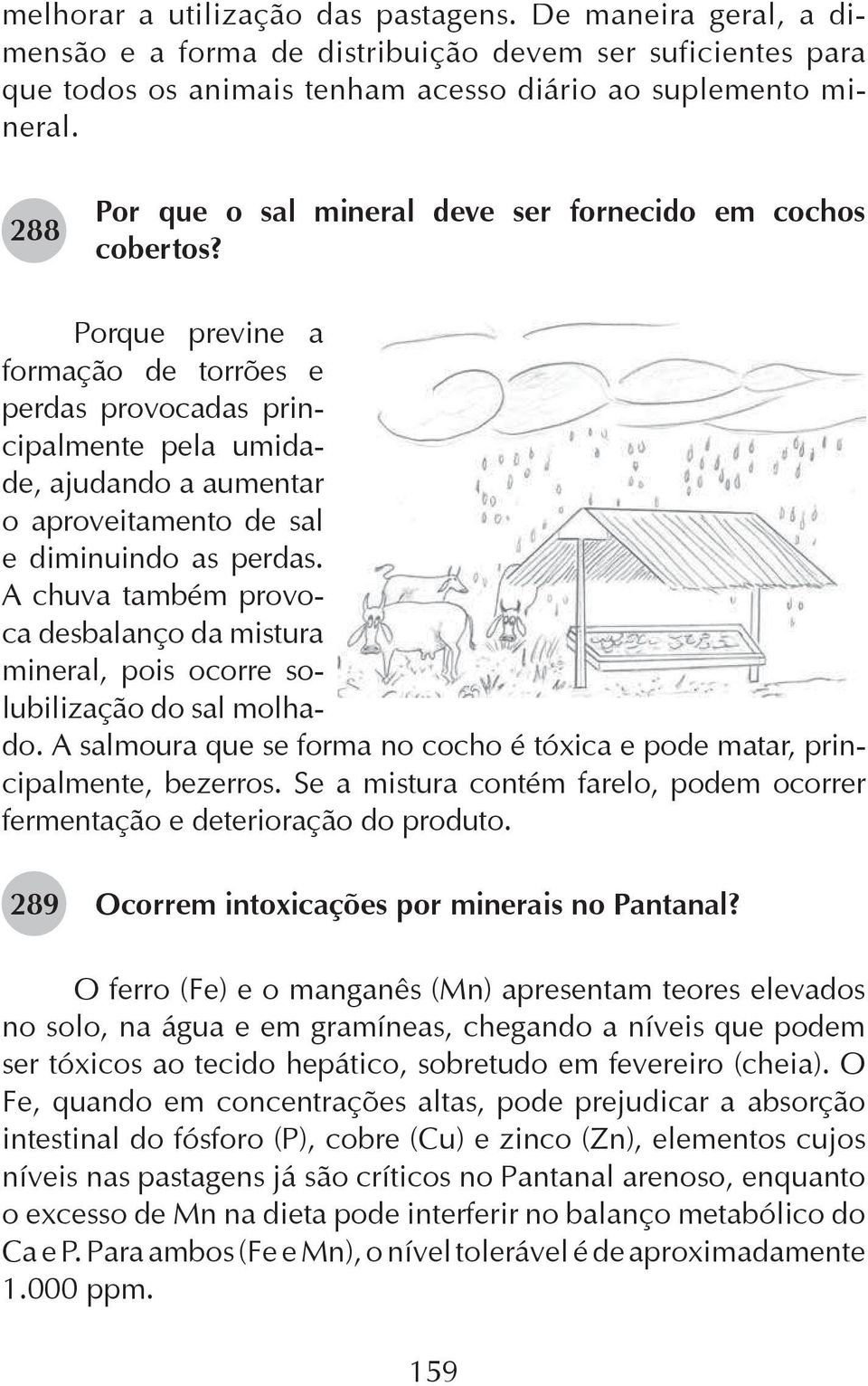 Porque previne a formação de torrões e perdas provocadas principalmente pela umidade, ajudando a aumentar o aproveitamento de sal e diminuindo as perdas.