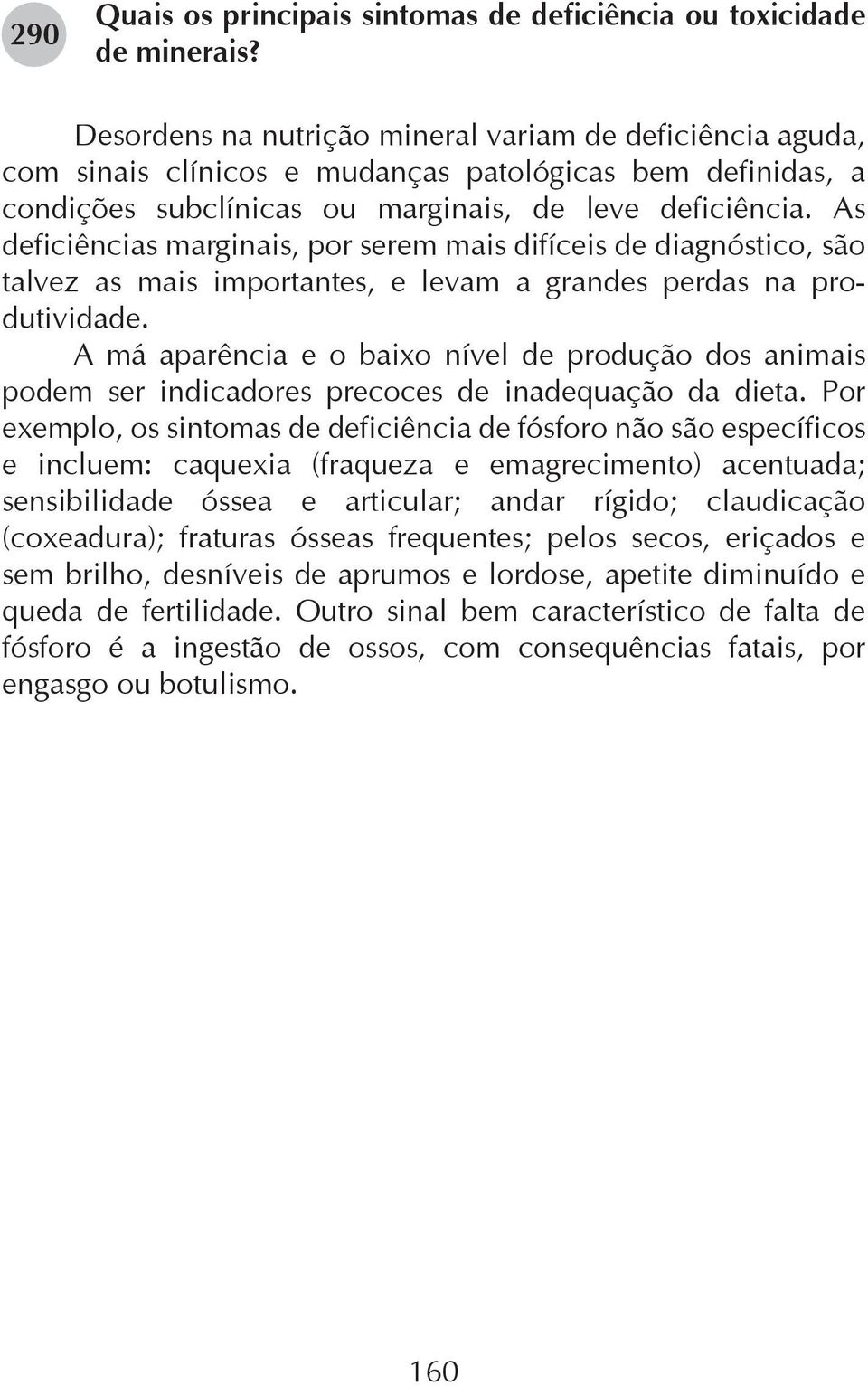 As deficiências marginais, por serem mais difíceis de diagnóstico, são talvez as mais importantes, e levam a grandes perdas na produtividade.