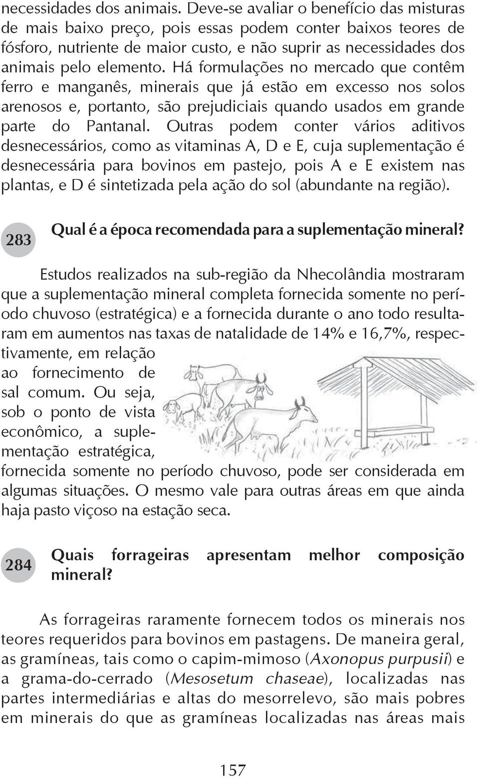 Há formulações no mercado que contêm ferro e manganês, minerais que já estão em excesso nos solos arenosos e, portanto, são prejudiciais quando usados em grande parte do Pantanal.