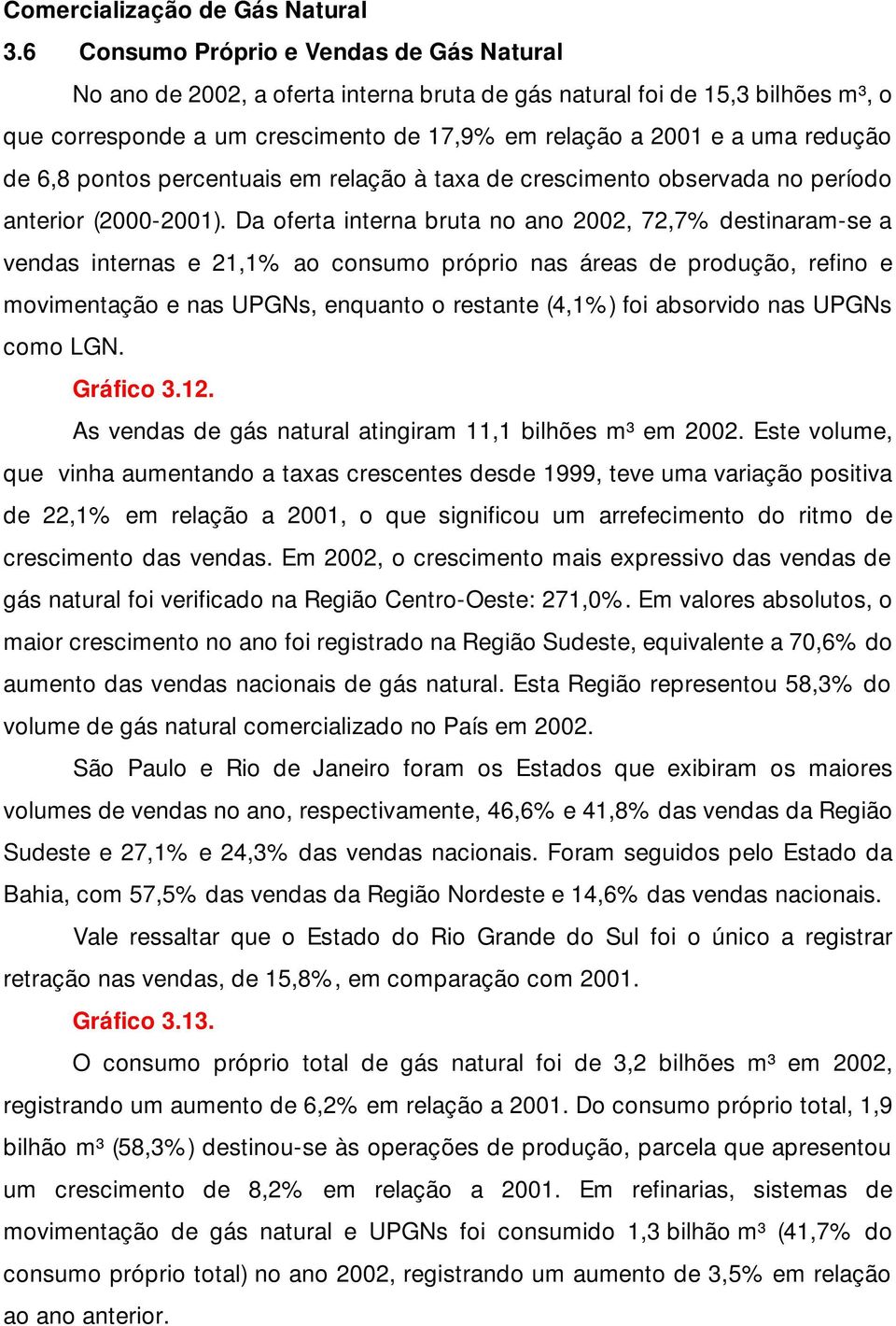 de 6,8 pontos percentuais em relação à taxa de crescimento observada no período anterior (2000-2001).