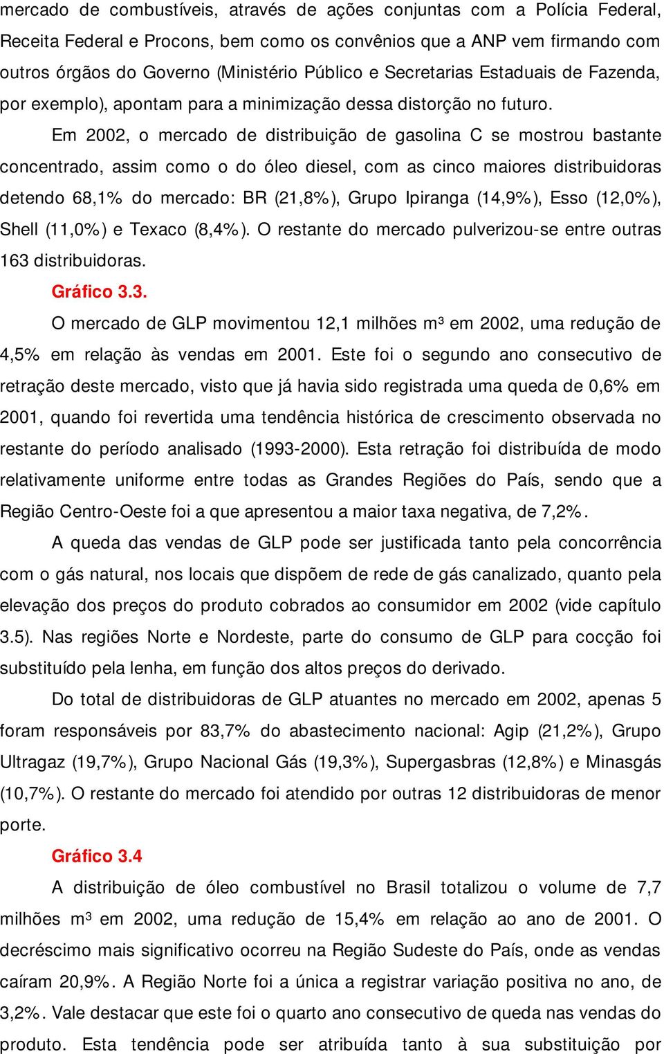 Em 2002, o mercado de distribuição de gasolina C se mostrou bastante concentrado, assim como o do óleo diesel, com as cinco maiores distribuidoras detendo 68,1% do mercado: BR (21,8%), Grupo Ipiranga