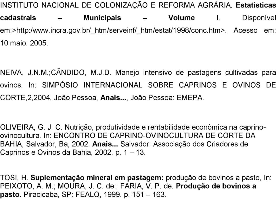 OLIVEIRA, G. J. C. Nutrição, produtividade e rentabilidade econômica na caprinoovinocultura. In: ENCONTRO DE CAPRINO-OVINOCULTURA DE CORTE DA BAHIA, Salvador, Ba, 2002. Anais.