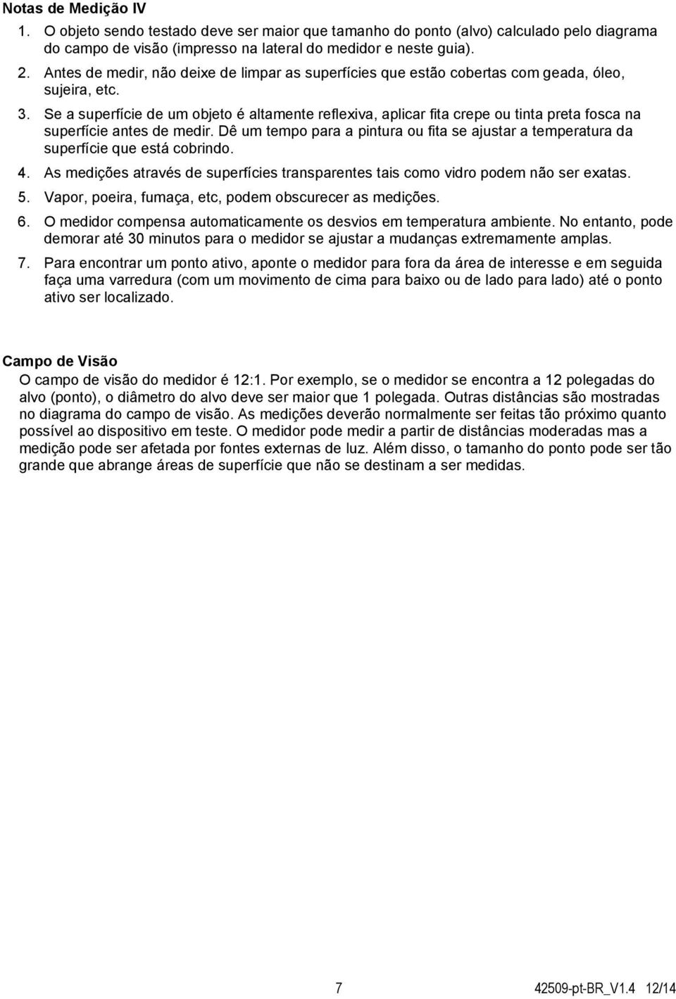 Se a superfície de um objeto é altamente reflexiva, aplicar fita crepe ou tinta preta fosca na superfície antes de medir.