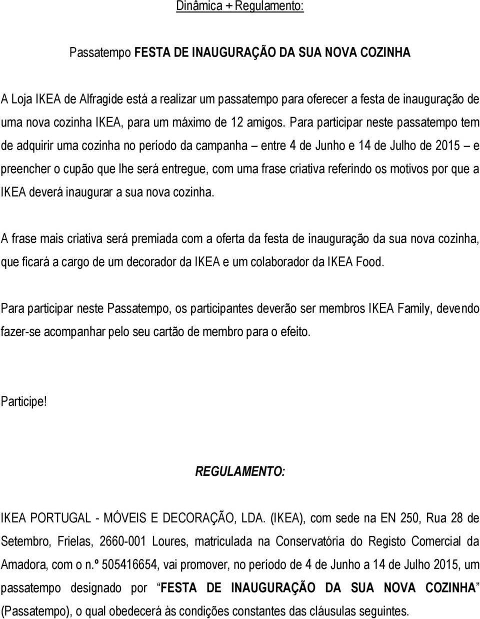 Para participar neste passatempo tem de adquirir uma cozinha no período da campanha entre 4 de Junho e 14 de Julho de 2015 e preencher o cupão que lhe será entregue, com uma frase criativa referindo