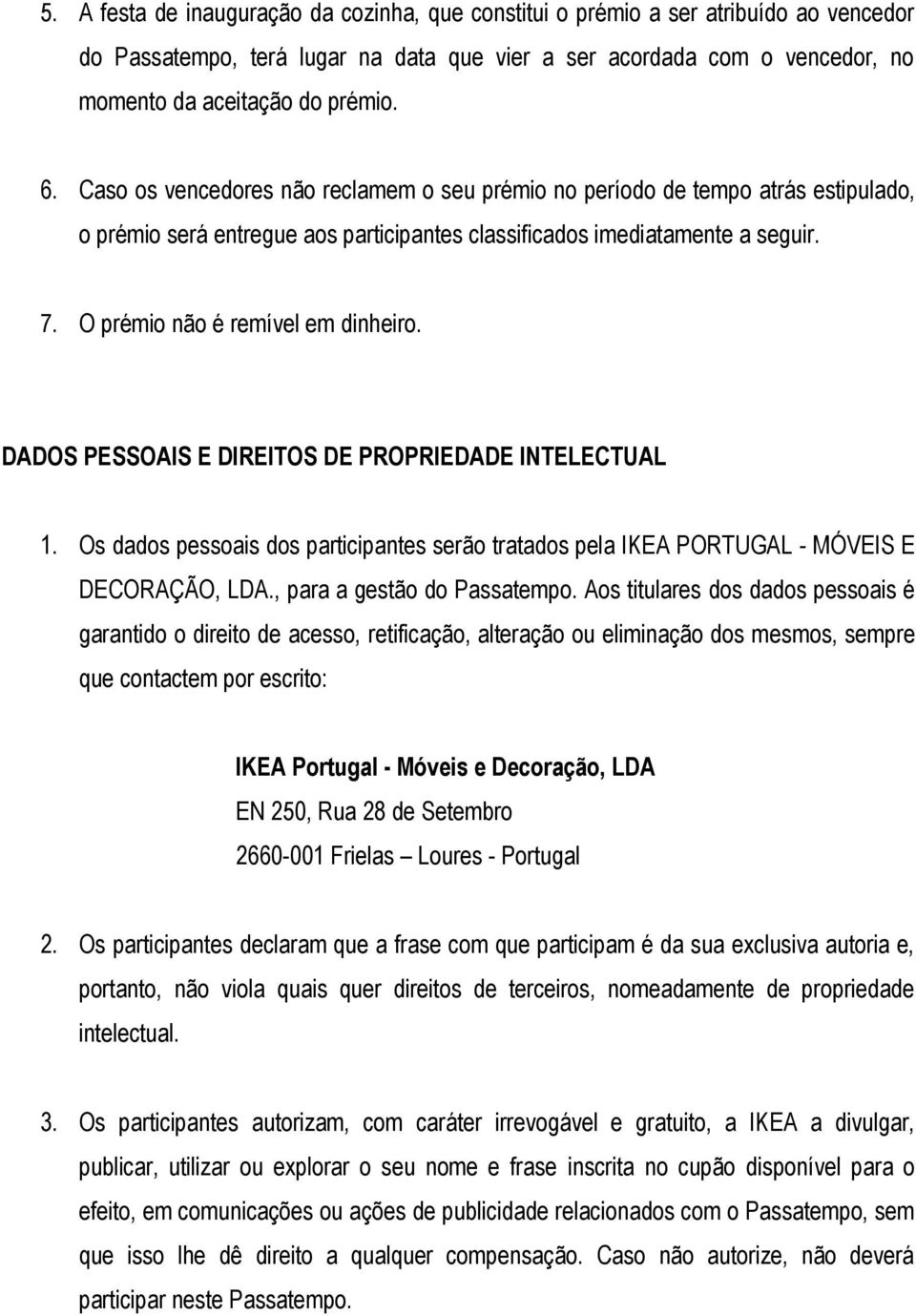 DADOS PESSOAIS E DIREITOS DE PROPRIEDADE INTELECTUAL 1. Os dados pessoais dos participantes serão tratados pela IKEA PORTUGAL - MÓVEIS E DECORAÇÃO, LDA., para a gestão do Passatempo.