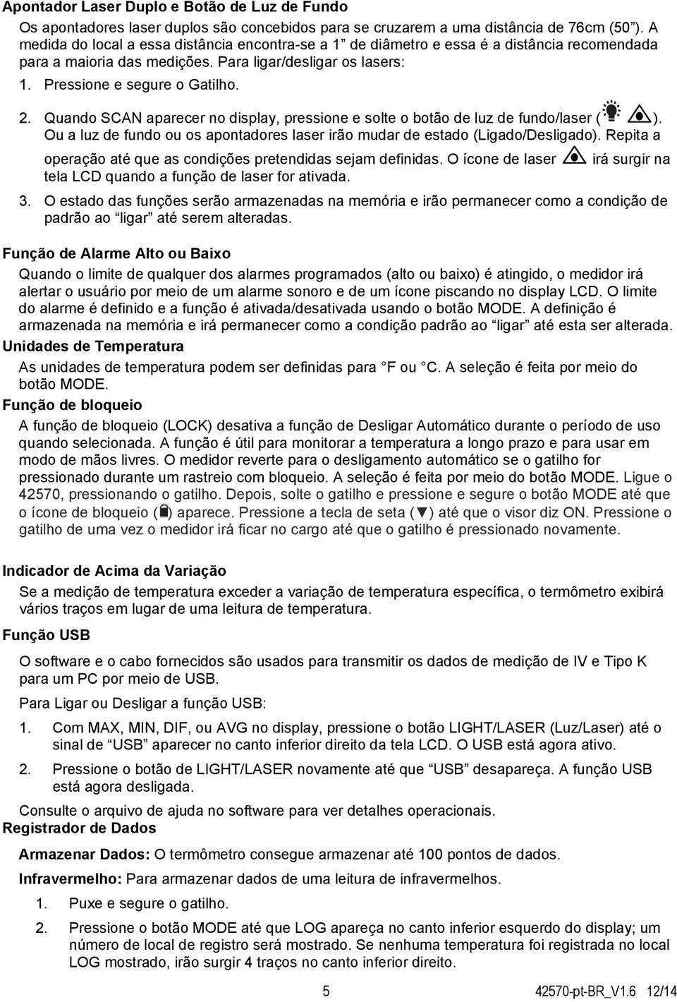 Quando SCAN aparecer no display, pressione e solte o botão de luz de fundo/laser ( ). Ou a luz de fundo ou os apontadores laser irão mudar de estado (Ligado/Desligado).