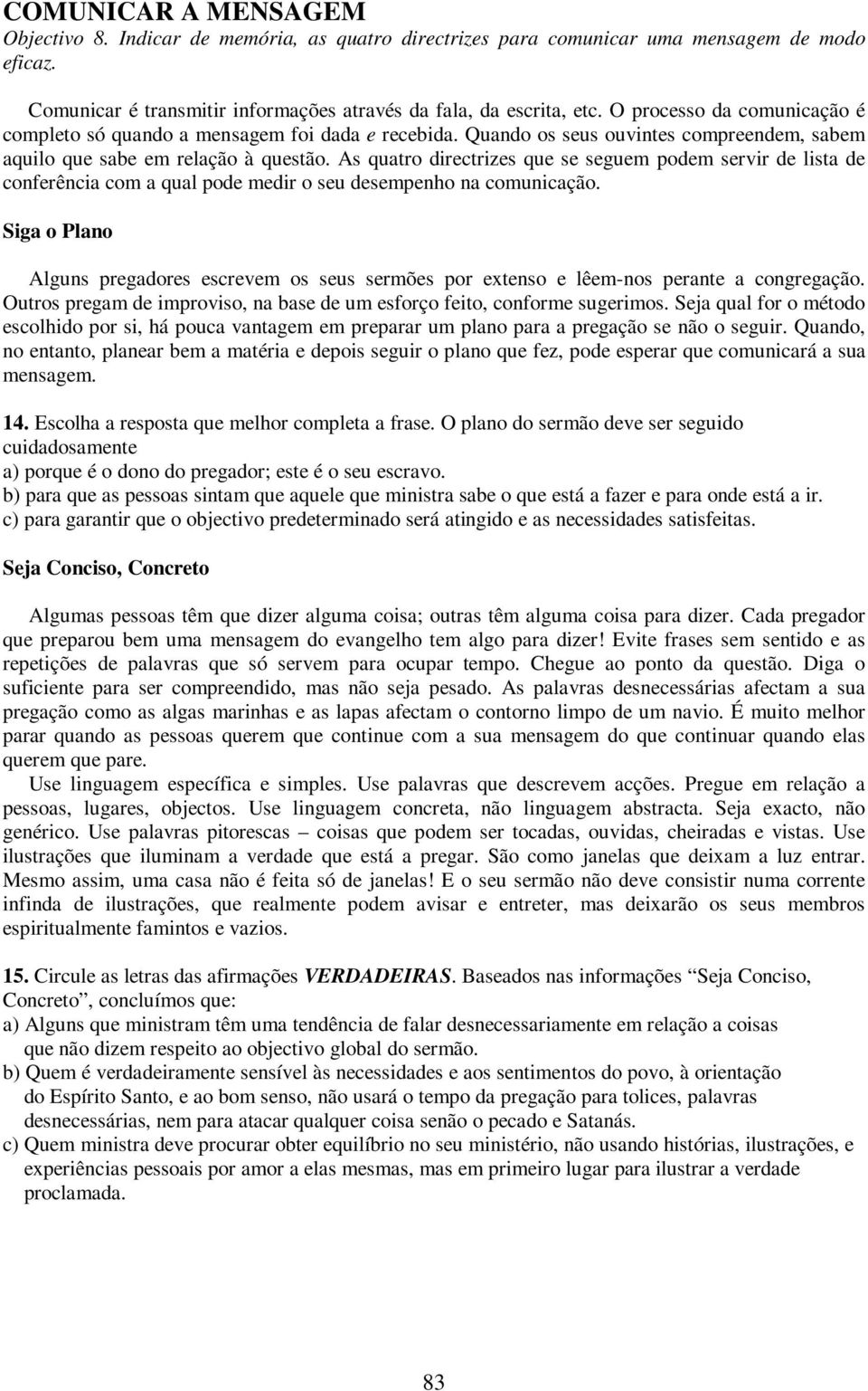 As quatro directrizes que se seguem podem servir de lista de conferência com a qual pode medir o seu desempenho na comunicação.