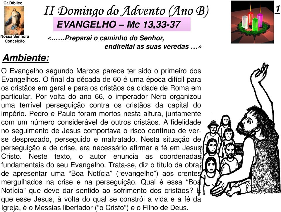 Por volta do ano 66, o imperador Nero organizou uma terrível perseguição contra os cristãos da capital do império.