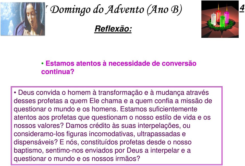 homens. Estamos suficientemente atentos aos profetas que questionam o nosso estilo de vida e os nossos valores?