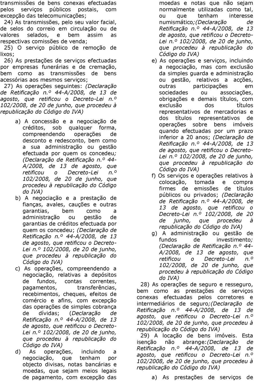 transmissões de bens acessórias aos mesmos serviços; 27) As operações seguintes: (Declaração de Retificação n.º 44-A/2008, de 13 de agosto, que retificou o Decreto-Lei n.