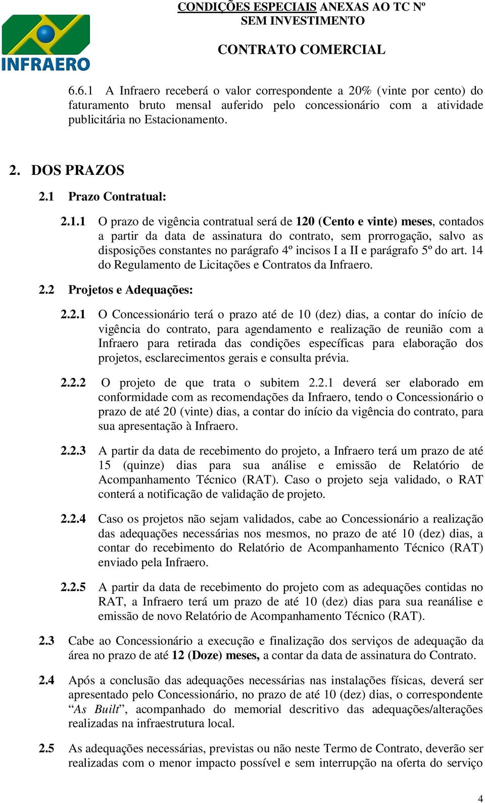 parágrafo 4º incisos I a II e parágrafo 5º do art. 14 do Regulamento de Licitações e Contratos da Infraero. 2.