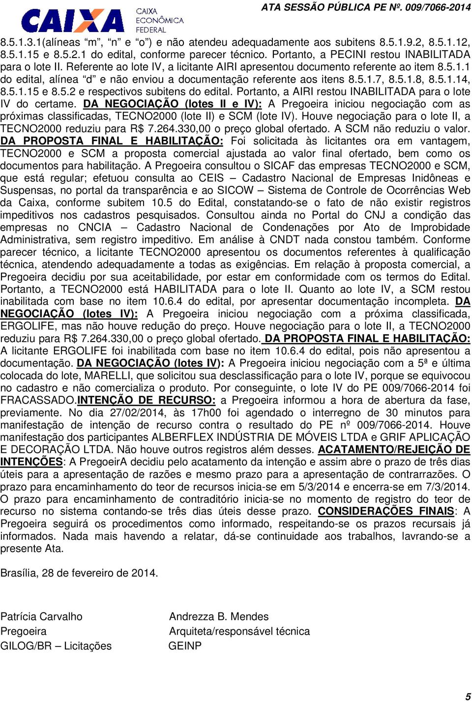 Portanto, a AIRI restou INABILITADA para o lote IV do certame. DA NEGOCIAÇÃO (lotes II e IV): A Pregoeira iniciou negociação com as próximas classificadas, TECNO2000 (lote II) e SCM (lote IV).