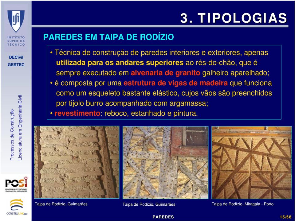 de madeira que funciona como um esqueleto bastante elástico, cujos vãos são preenchidos por tijolo burro acompanhado com argamassa;