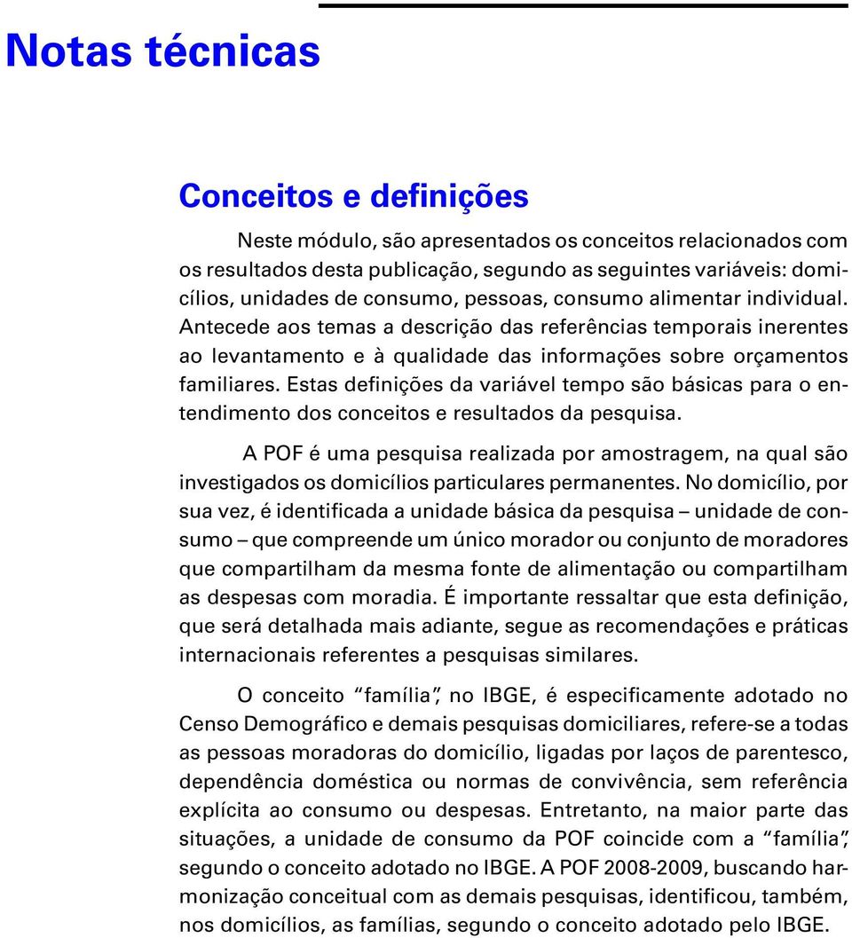 Estas definições da variável tempo são básicas para o entendimento dos conceitos e resultados da pesquisa.